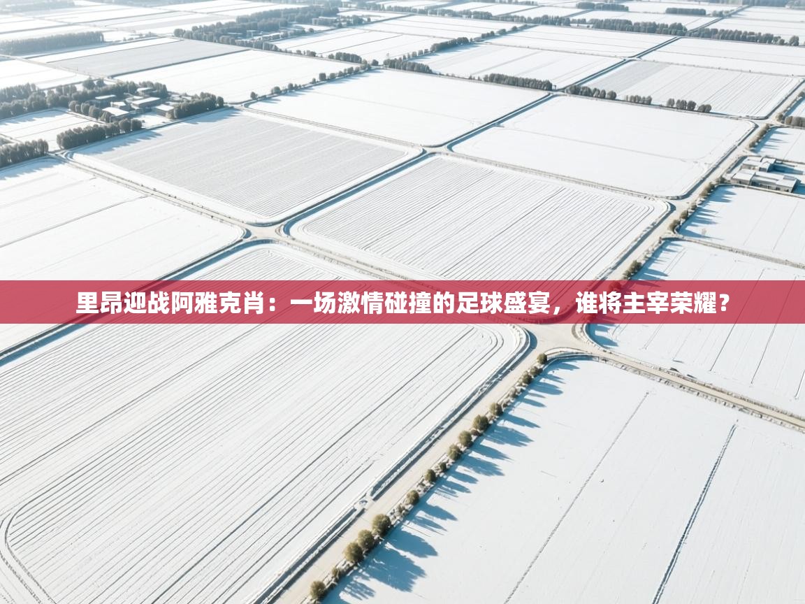 里昂迎战阿雅克肖：一场激情碰撞的足球盛宴，谁将主宰荣耀？  第2张