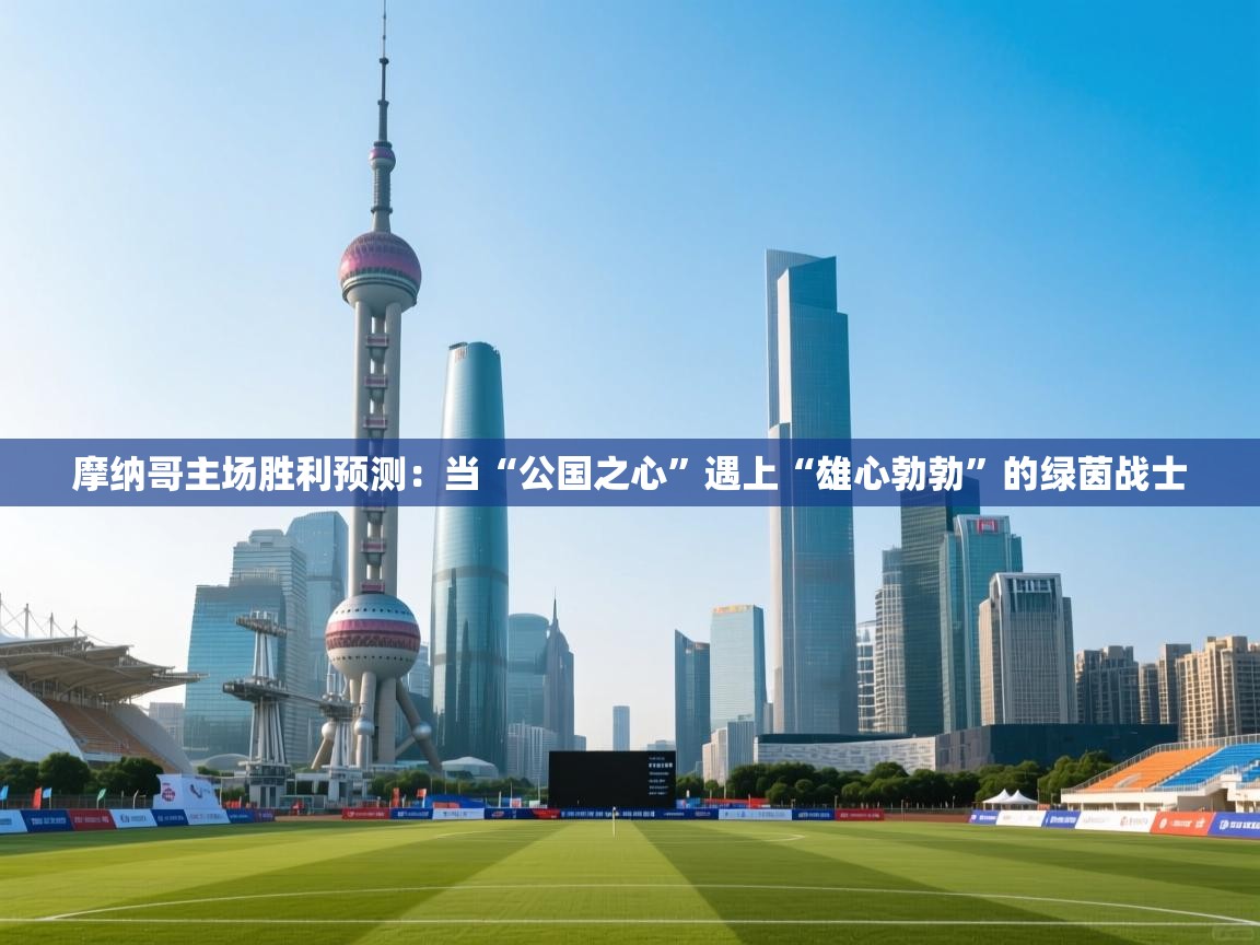 摩纳哥主场胜利预测：当“公国之心”遇上“雄心勃勃”的绿茵战士  第1张